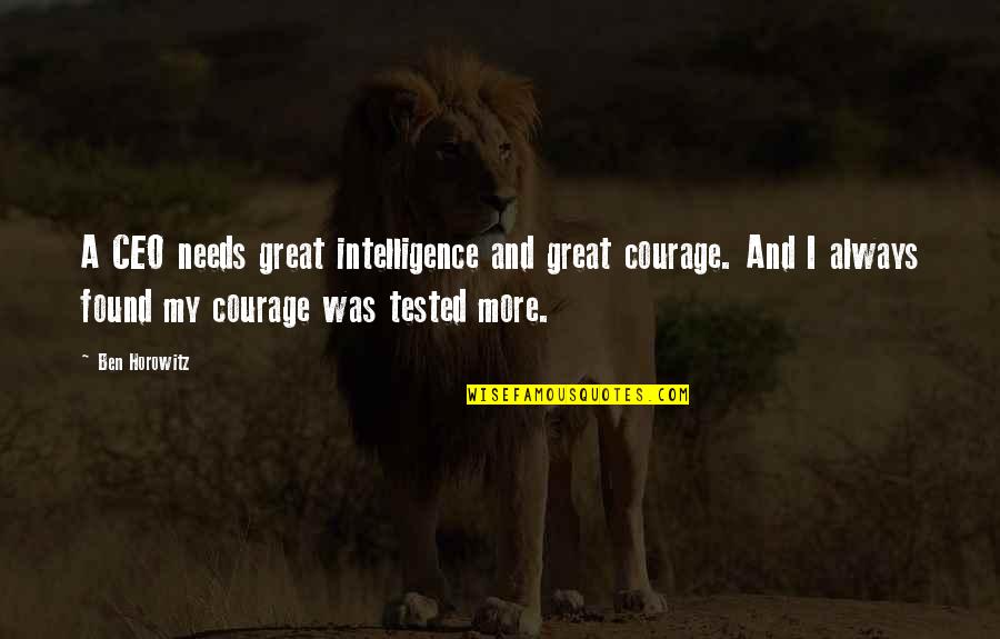 Great Intelligence Quotes By Ben Horowitz: A CEO needs great intelligence and great courage.