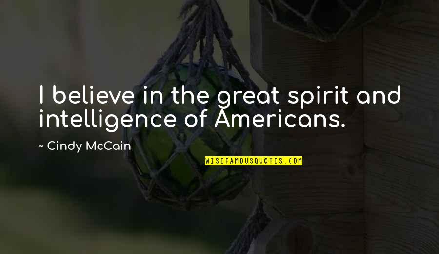 Great Intelligence Quotes By Cindy McCain: I believe in the great spirit and intelligence