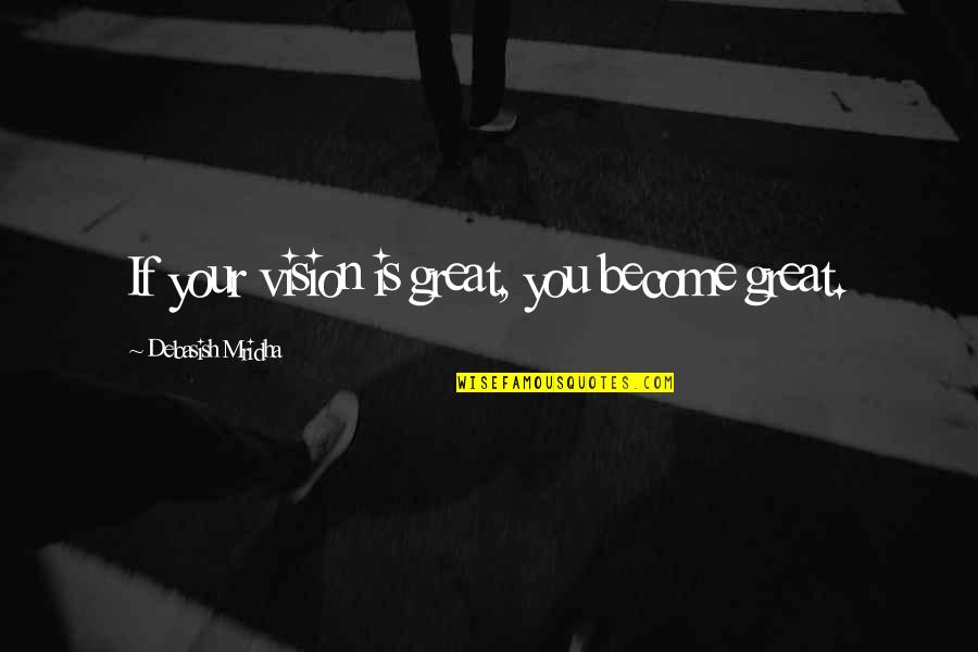 Great Intelligence Quotes By Debasish Mridha: If your vision is great, you become great.