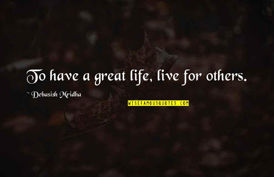 Great Intelligence Quotes By Debasish Mridha: To have a great life, live for others.