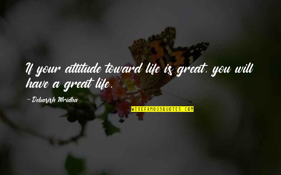 Great Intelligence Quotes By Debasish Mridha: If your attitude toward life is great, you