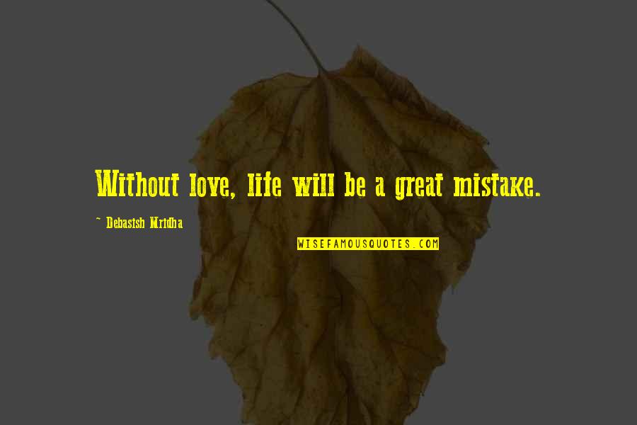 Great Intelligence Quotes By Debasish Mridha: Without love, life will be a great mistake.