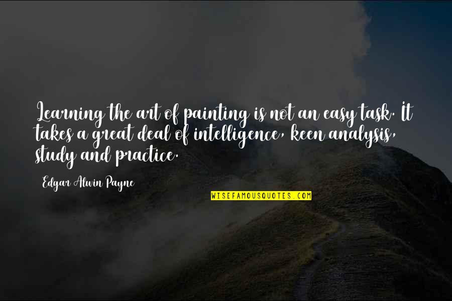 Great Intelligence Quotes By Edgar Alwin Payne: Learning the art of painting is not an