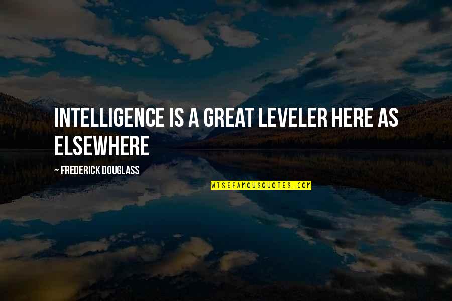 Great Intelligence Quotes By Frederick Douglass: Intelligence is a great leveler here as elsewhere