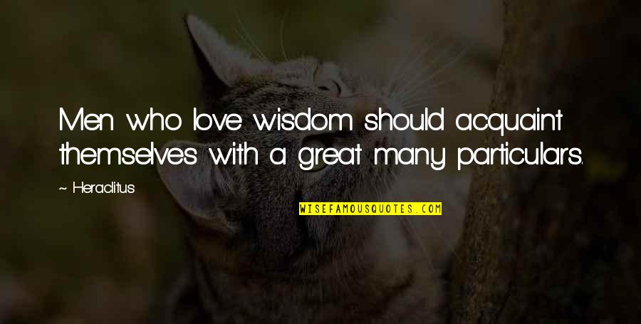 Great Intelligence Quotes By Heraclitus: Men who love wisdom should acquaint themselves with