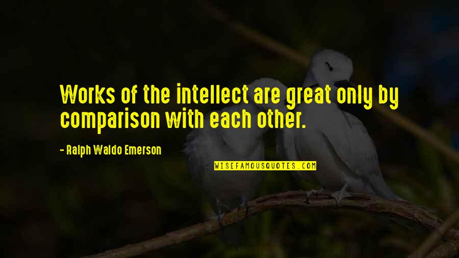 Great Intelligence Quotes By Ralph Waldo Emerson: Works of the intellect are great only by