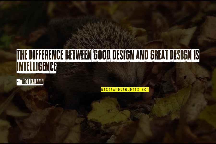 Great Intelligence Quotes By Tibor Kalman: The difference between good design and great design