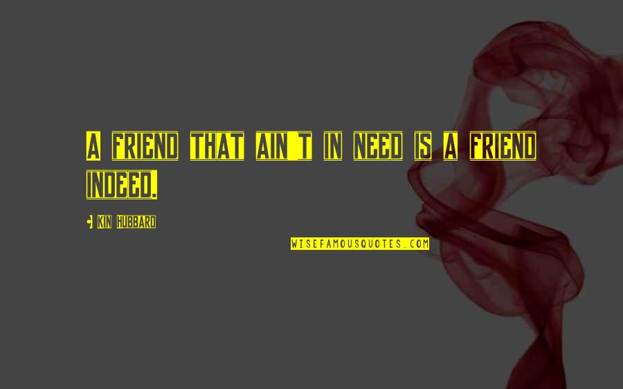 Great Internet Marketing Quotes By Kin Hubbard: A friend that ain't in need is a