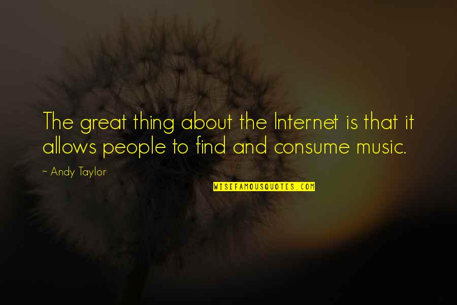 Great Internet Quotes By Andy Taylor: The great thing about the Internet is that