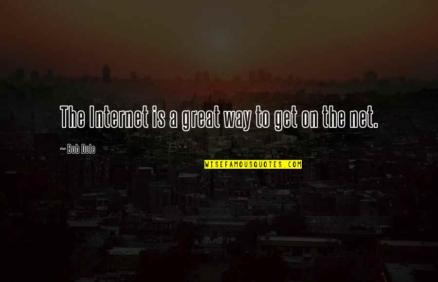 Great Internet Quotes By Bob Dole: The Internet is a great way to get