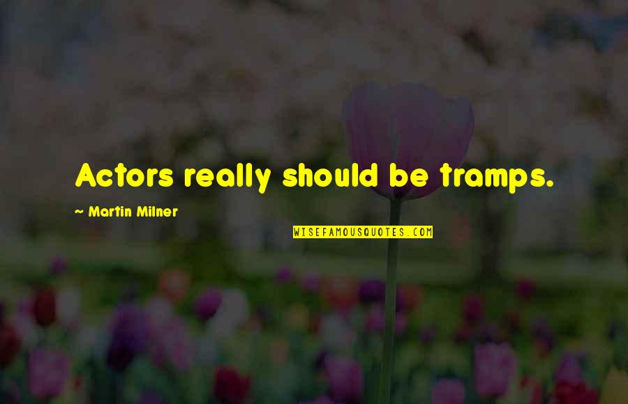 Great Internship Quotes By Martin Milner: Actors really should be tramps.