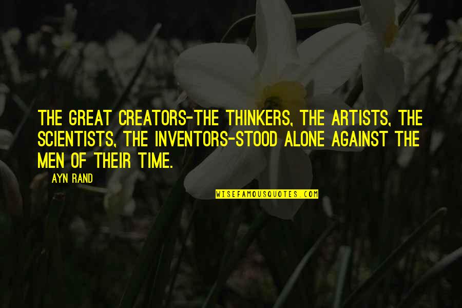 Great Inventors Quotes By Ayn Rand: The great creators-the thinkers, the artists, the scientists,