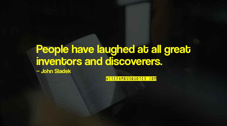 Great Inventors Quotes By John Sladek: People have laughed at all great inventors and