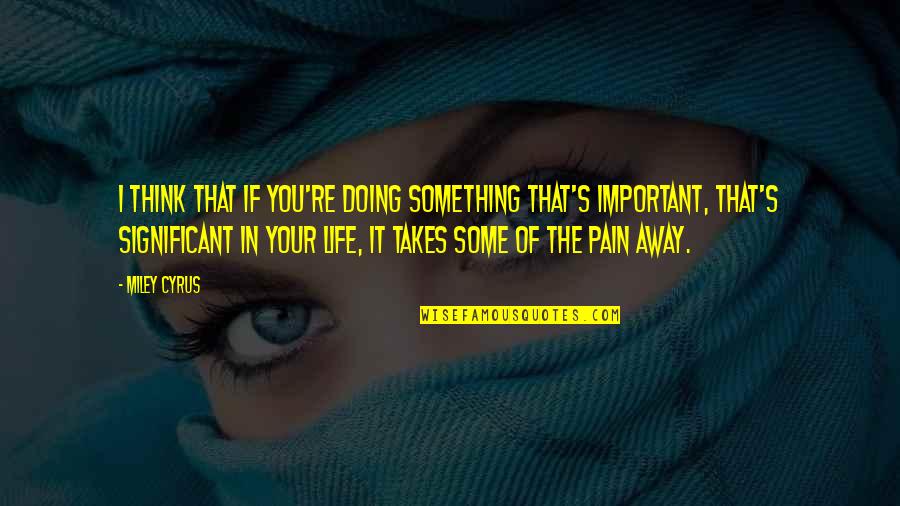 Great Invite Quotes By Miley Cyrus: I think that if you're doing something that's