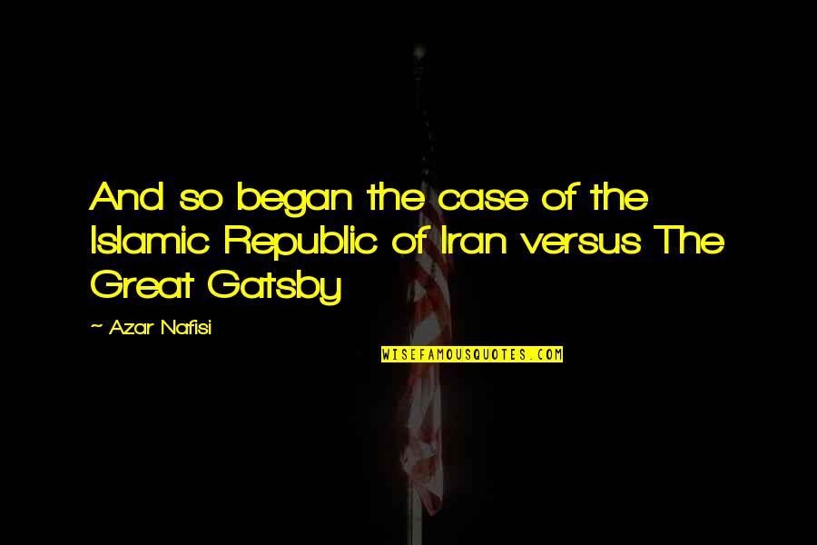 Great Iran Quotes By Azar Nafisi: And so began the case of the Islamic