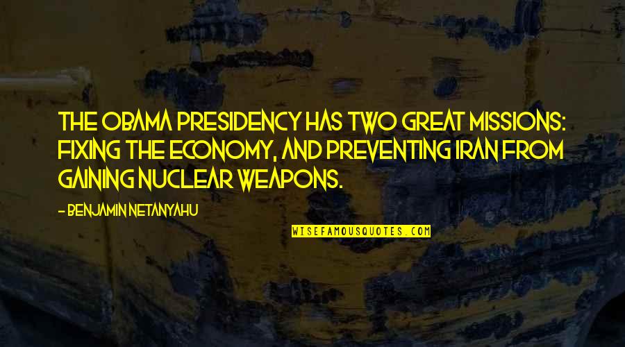 Great Iran Quotes By Benjamin Netanyahu: The Obama presidency has two great missions: fixing