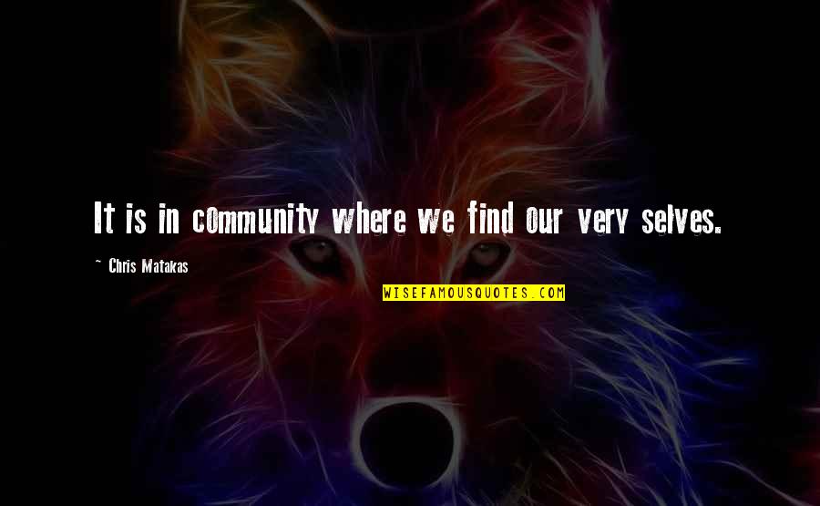 Great Irish Author Quotes By Chris Matakas: It is in community where we find our