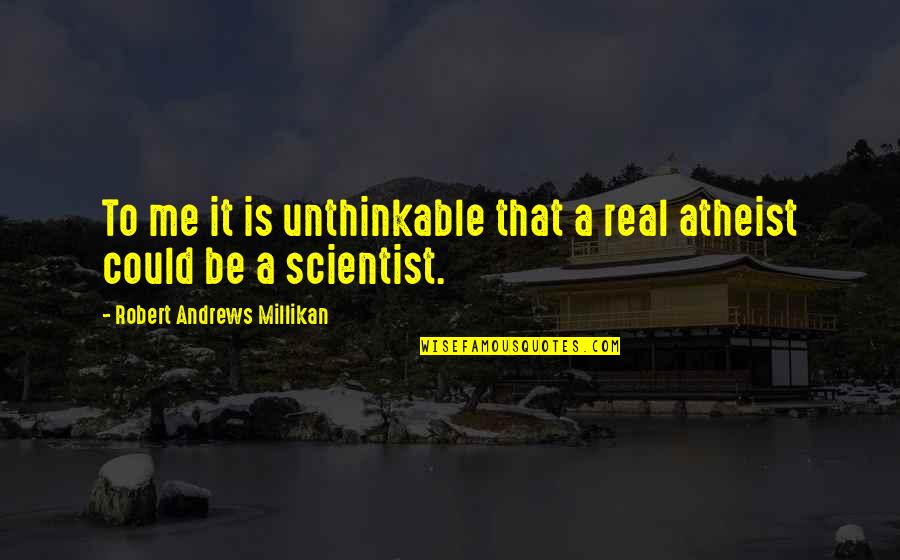 Great Irish Author Quotes By Robert Andrews Millikan: To me it is unthinkable that a real