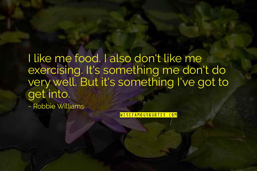 Great Irish Literary Quotes By Robbie Williams: I like me food. I also don't like