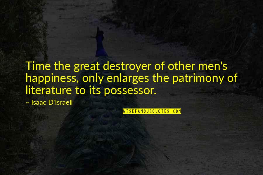 Great Israeli Quotes By Isaac D'Israeli: Time the great destroyer of other men's happiness,