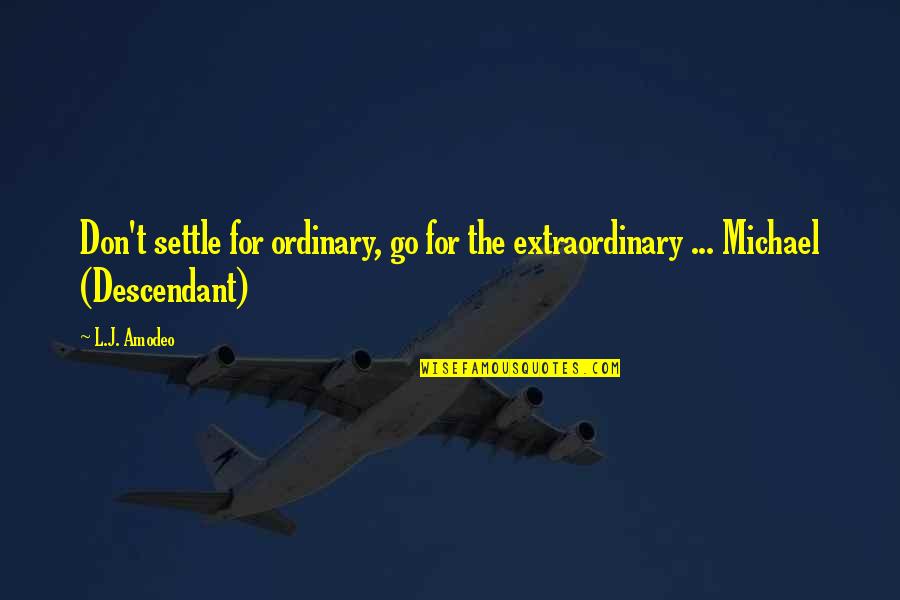 Great Ivo Andric Quotes By L.J. Amodeo: Don't settle for ordinary, go for the extraordinary