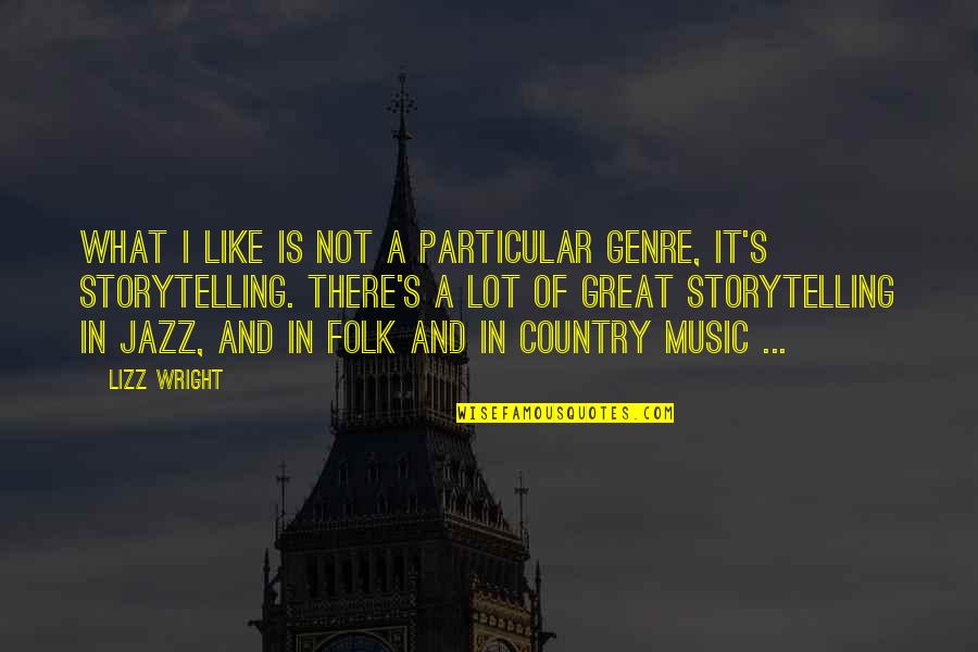 Great Jazz Quotes By Lizz Wright: What I like is not a particular genre,