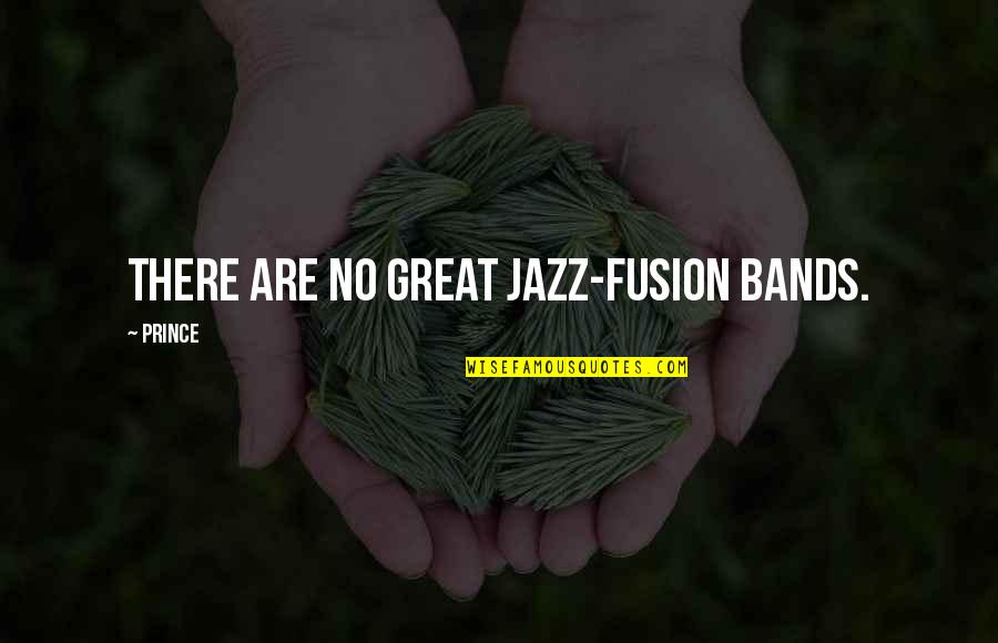 Great Jazz Quotes By Prince: There are no great jazz-fusion bands.
