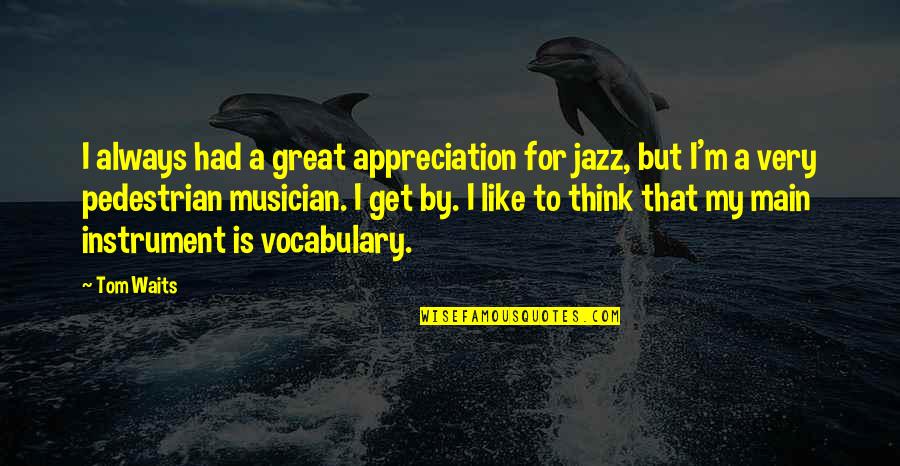 Great Jazz Quotes By Tom Waits: I always had a great appreciation for jazz,