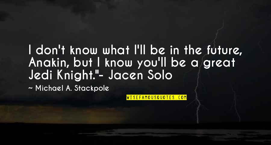 Great Jedi Quotes By Michael A. Stackpole: I don't know what I'll be in the