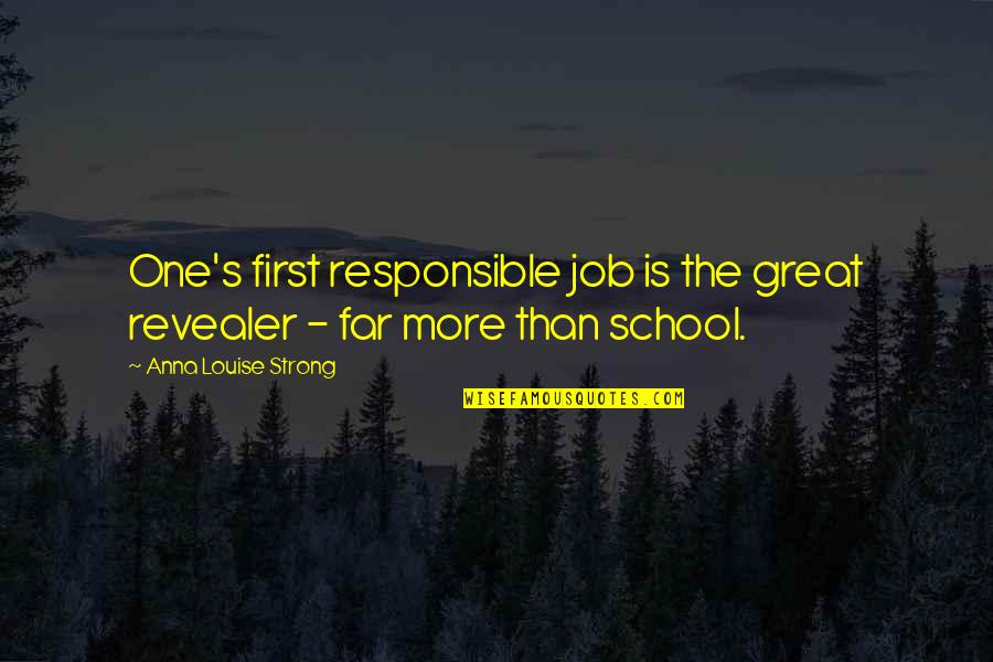 Great Job At Work Quotes By Anna Louise Strong: One's first responsible job is the great revealer Great Job At Work Quotes By Anna Louise Strong: One's first responsible job is the great revealer