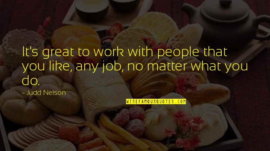 Great Job At Work Quotes By Judd Nelson: It's great to work with people that you