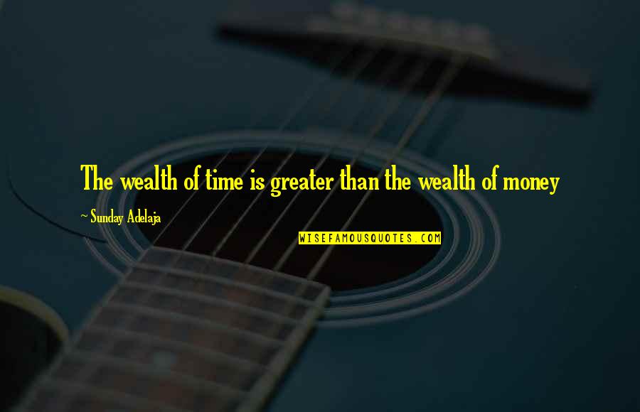 Great Job At Work Quotes By Sunday Adelaja: The wealth of time is greater than the Great Job At Work Quotes By Sunday Adelaja: The wealth of time is greater than the