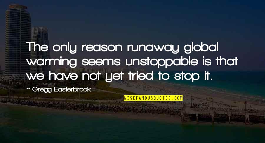 Great Job Keep It Up Quotes By Gregg Easterbrook: The only reason runaway global warming seems unstoppable