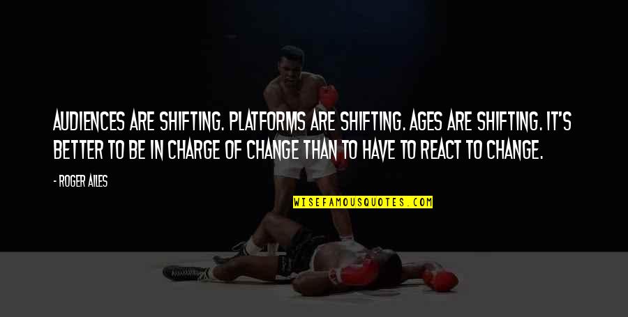 Great Job Pics Quotes By Roger Ailes: Audiences are shifting. Platforms are shifting. Ages are