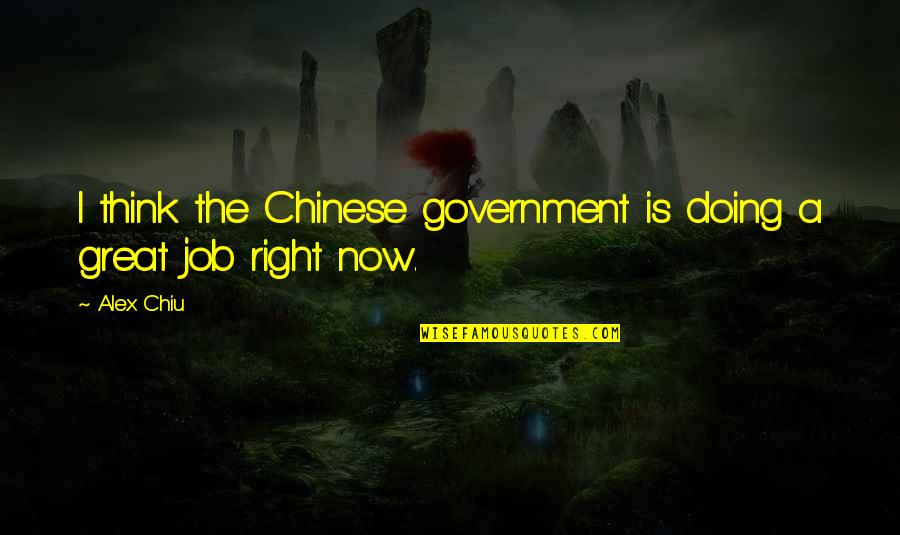 Great Job Quotes By Alex Chiu: I think the Chinese government is doing a
