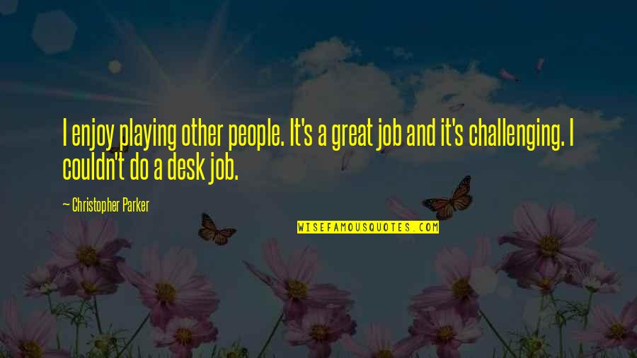 Great Job Quotes By Christopher Parker: I enjoy playing other people. It's a great