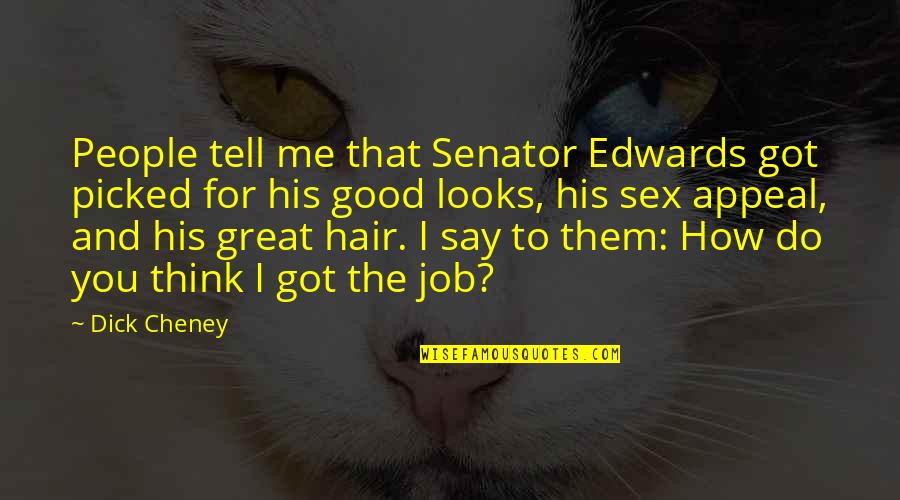 Great Job Quotes By Dick Cheney: People tell me that Senator Edwards got picked