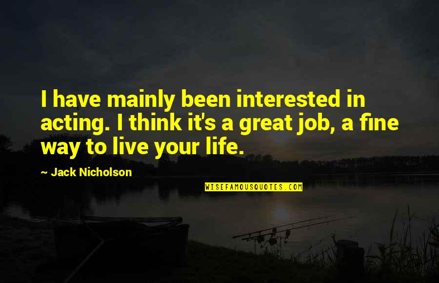 Great Job Quotes By Jack Nicholson: I have mainly been interested in acting. I