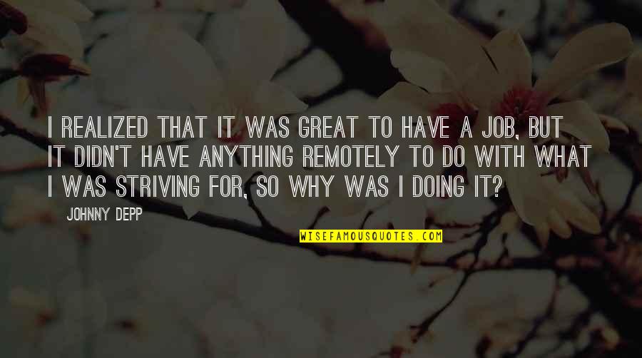 Great Job Quotes By Johnny Depp: I realized that it was great to have