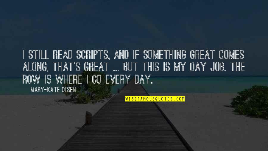 Great Job Quotes By Mary-Kate Olsen: I still read scripts, and if something great