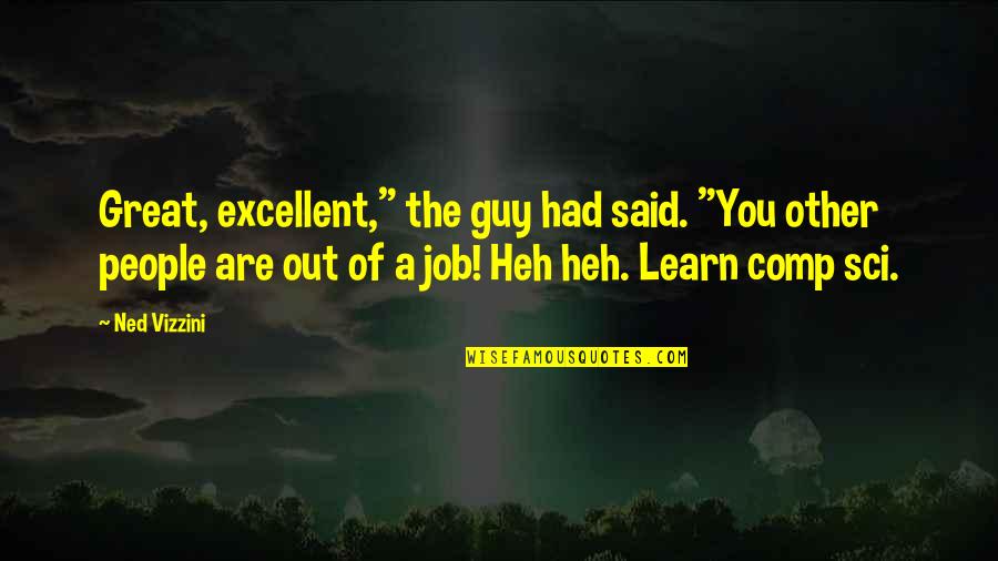 Great Job Quotes By Ned Vizzini: Great, excellent," the guy had said. "You other
