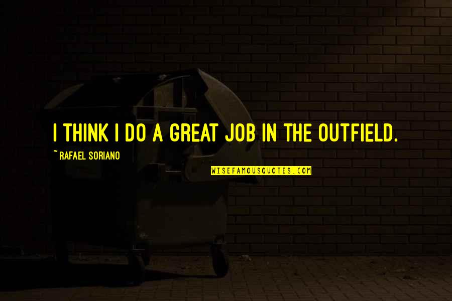 Great Job Quotes By Rafael Soriano: I think I do a great job in