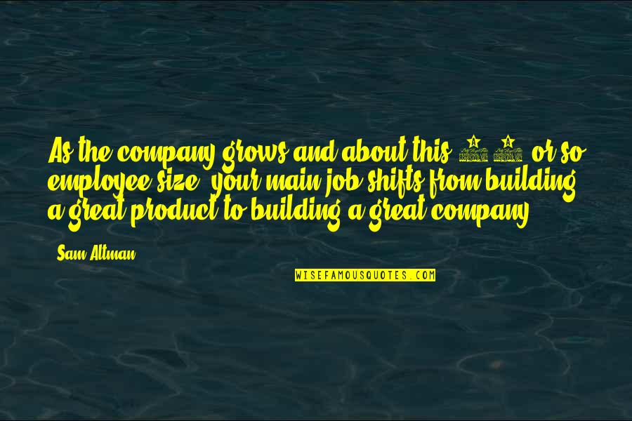 Great Job Quotes By Sam Altman: As the company grows and about this 25