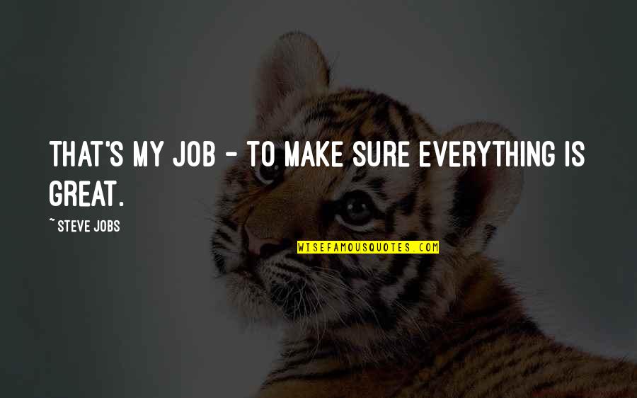 Great Job Quotes By Steve Jobs: That's my job - to make sure everything