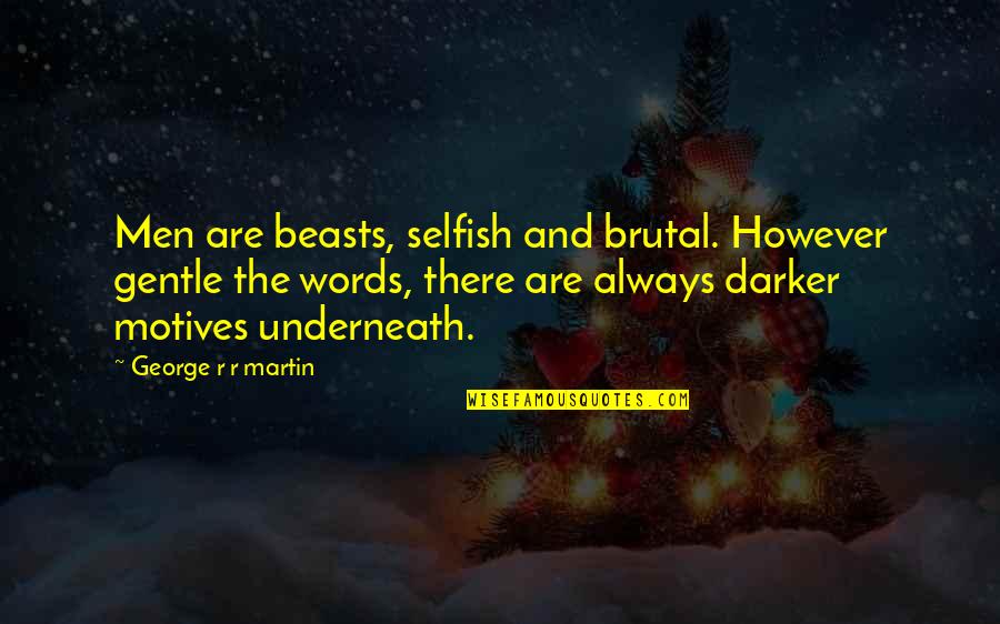 Great Jon Snow Quotes By George R R Martin: Men are beasts, selfish and brutal. However gentle