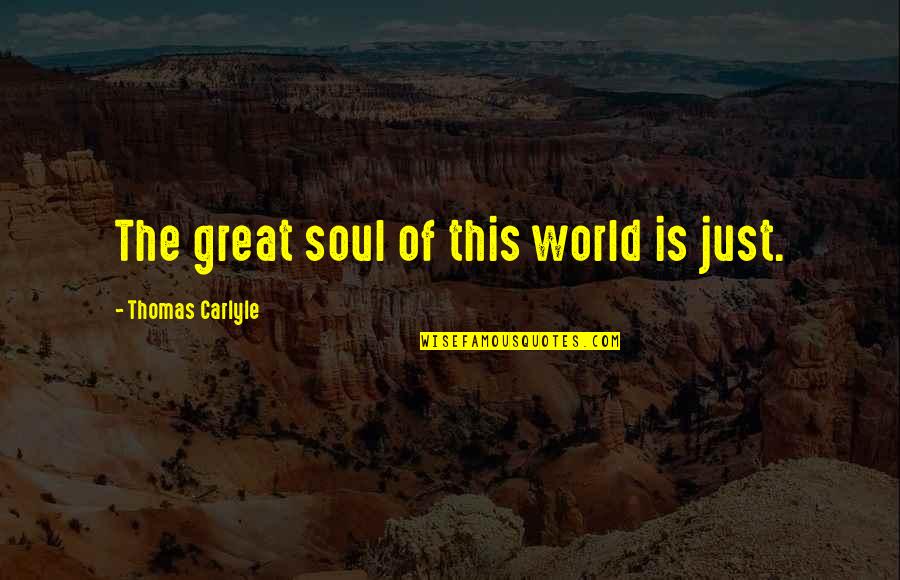 Great Justice Quotes By Thomas Carlyle: The great soul of this world is just. Great Justice Quotes By Thomas Carlyle: The great soul of this world is just.
