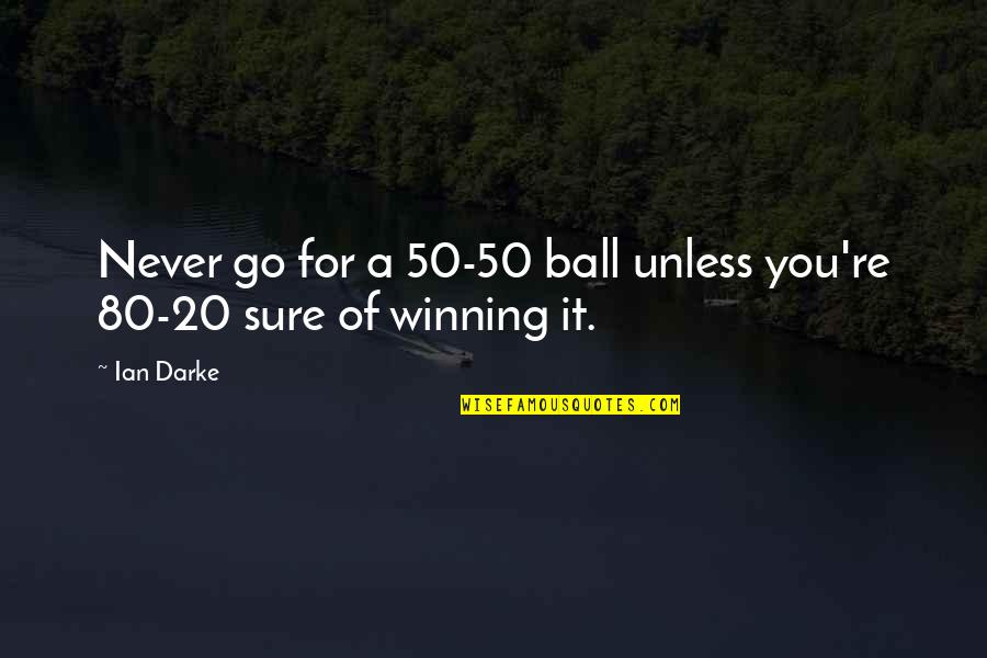 Great Kairos Quotes By Ian Darke: Never go for a 50-50 ball unless you're