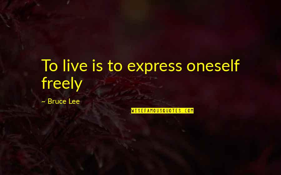 Great Karate Kid Quotes By Bruce Lee: To live is to express oneself freely