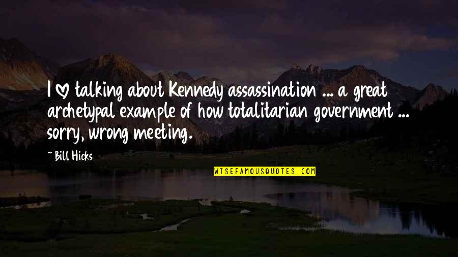 Great Kennedy Quotes By Bill Hicks: I love talking about Kennedy assassination ... a Great Kennedy Quotes By Bill Hicks: I love talking about Kennedy assassination ... a