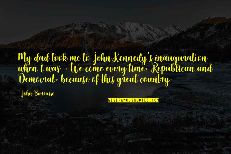 Great Kennedy Quotes By John Barrasso: My dad took me to John Kennedy's inauguration Great Kennedy Quotes By John Barrasso: My dad took me to John Kennedy's inauguration